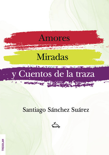 Amores, Miradas Y Cuentos De La Traza, De Sánchez Suárez , Santiago.., Vol. 1.0. Editorial Tregolam Literatura Sl, Tapa Blanda, Edición 1.0 En Español, 2021