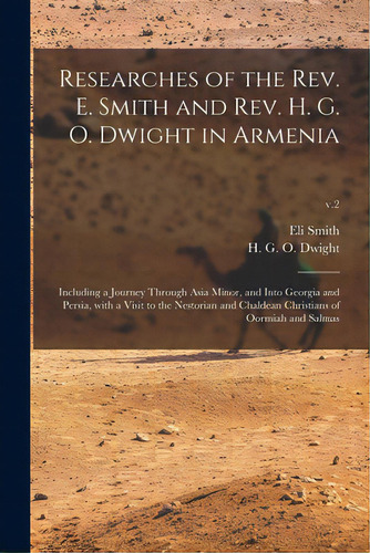 Researches Of The Rev. E. Smith And Rev. H. G. O. Dwight In Armenia: Including A Journey Through ..., De Smith, Eli 1801-1857. Editorial Legare Street Pr, Tapa Blanda En Inglés