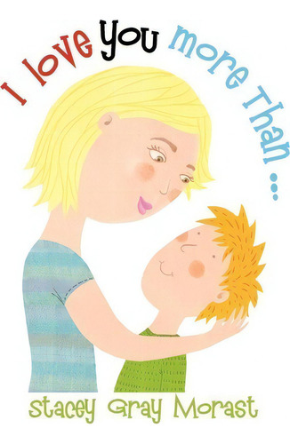 I Love You More Than ., De Stacey Gray Morast. Editorial Xlibris, Tapa Blanda En Inglés