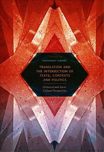 Translation And The Intersection Of Texts, Contexts And Politics : Historical And Socio-cultural ..., De Mohammed Albakry. Editorial Springer International Publishing Ag, Tapa Dura En Inglés