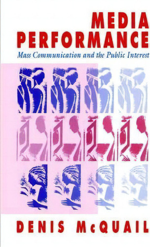 Media Performance: Mass Communication And The Public Interest, De Denis Mcquail., Vol. 1. Editorial Sage Publications Ltd, Tapa Blanda En Inglés
