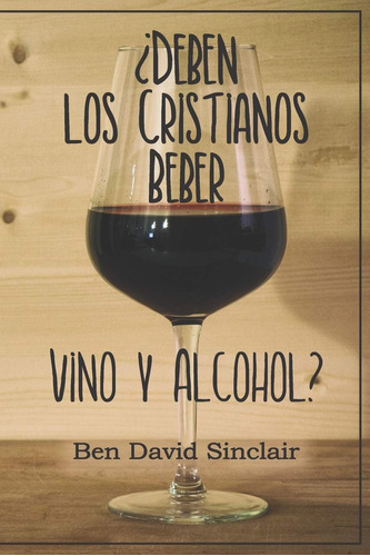 Libro: ¿deben Los Cristianos Beber Vino Y Alcohol? (edición