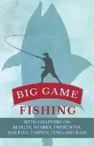 Big Game Fishing - With Chapters On : Marlin, Sharks, Swordfish, Sailfish, Tarpon, Tuna And Bass, De Various. Editorial Read Books, Tapa Blanda En Inglés
