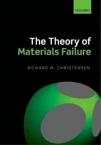 The Theory Of Materials Failure, De Richard M. Christensen. Editorial Oxford University Press, Tapa Dura En Inglés