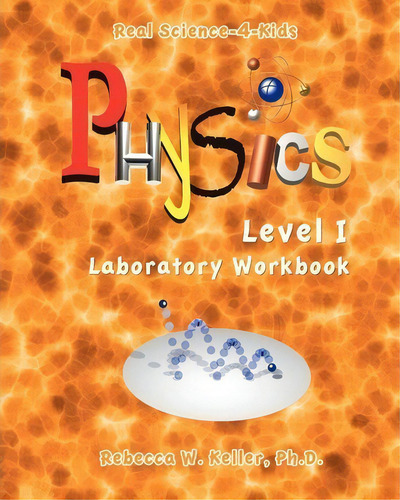 Level I Physics Laboratory Workbook: Level I Laboratory Workbook, De Rebecca W Keller Ph D. Real Science-4-kids, Vol. 1. Editorial Gravitas Publications Inc, Tapa Blanda En Inglés