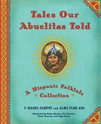 Tales Our Abuelitas Told : A Hispanic Folktale Collection...