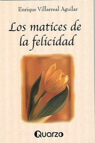Matices De La Felicidad, De Enrique Villarreal Aguilar. Editorial Quarzo, Tapa Blanda En Español, 2020