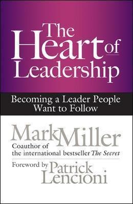 The Heart Of Leadership; Becoming A Leader People Want To...