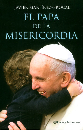 El Papa de la misericordia, de Javier Martínez-Brocal. Serie 9584248077, vol. 1. Editorial Grupo Planeta, tapa blanda, edición 2017 en español, 2017