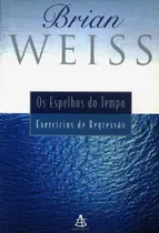Comprar Os Espelhos Do Tempo, Exercícios De Regressão De Brian Weiss Pela Sextante (2000)