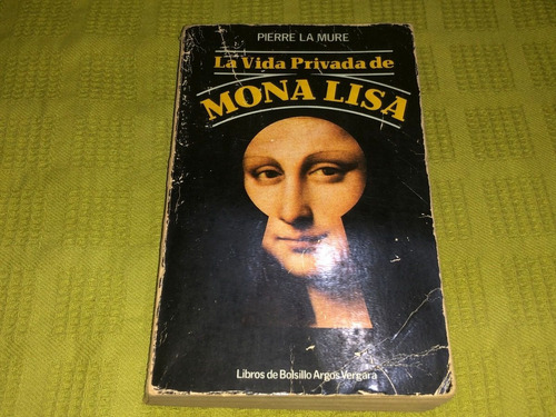 La Vida Privada De Mona Lisa - Pierre La Mure - Argos Vergar