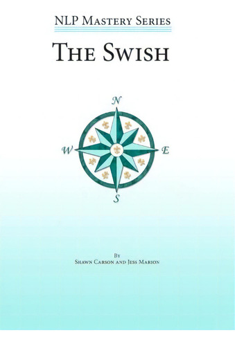 The Swish: An In Depth Look At This Powerful Nlp Pattern (nlp Mastery), De Carson, Shawn. Editorial Changing Mind, Tapa Blanda En Inglés