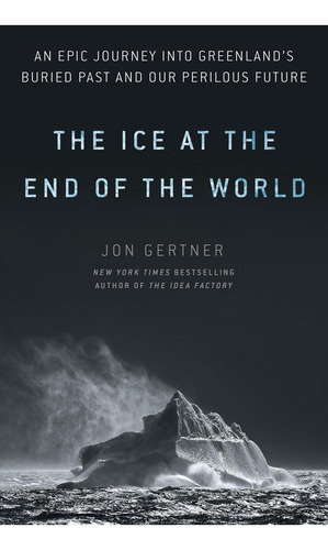 The Ice At The End Of The World: An Epic Journey Into Greenlandøs Buried Past And Our Perilous Future, De Gertner, Jon. Editorial Random House, Tapa Dura En Inglés