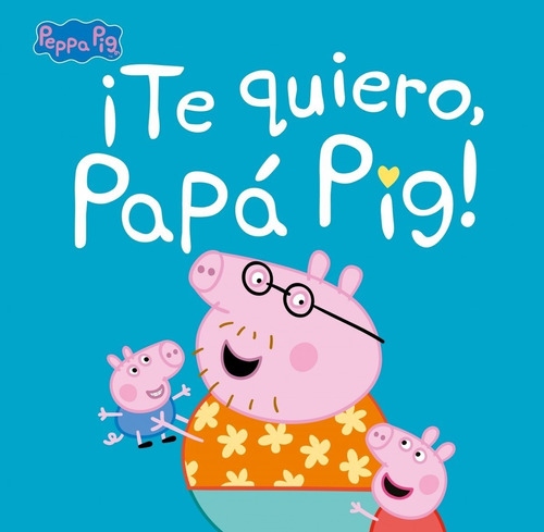 Libro ¡te Quiero, Papá Pig! (un Cuento De Peppa Pig)