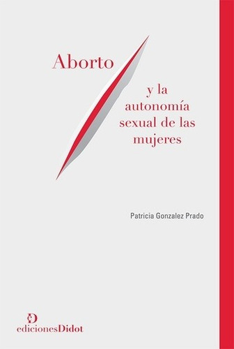 Aborto Y La Autonomia Sexual De Las Mujeres - Patricia Gonza