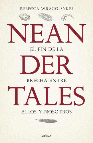 Neandertales: La vida, el amor, la muerte y el arte de nuestros primos lejanos, de Wragg Sykes, Rebecca. Serie Fuera de colección Editorial Crítica México, tapa blanda en español, 2022