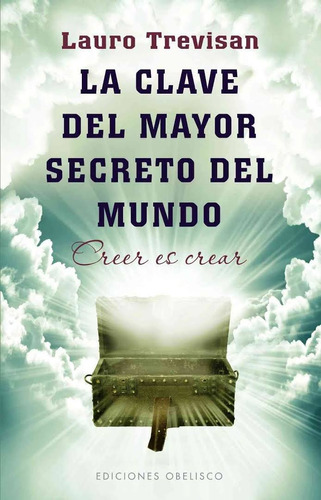 La clave del mayor secreto del mundo: Creer es crear, de Trevisan, Lauro. Editorial Ediciones Obelisco, tapa blanda en español, 2011