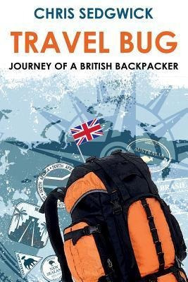 Travel Bug : Journey Of A British Backpacker - Chris Sedg...