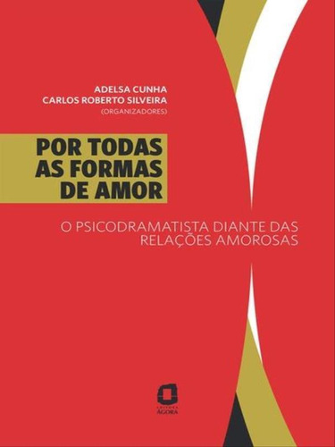 Por Todas As Formas De Amor: O Psicodramatista Diante Das Relações Amorosas, De Cunha, Adelsa. Editora Ágora, Capa Mole, Edição 1ª Edição - 2014 Em Português