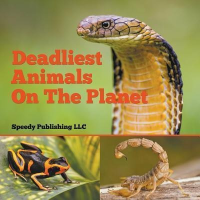 Deadliest Animals On The Planet - Speedy Publishing Llc (...