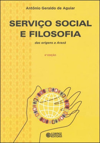 Serviço Social E Filosofia: Das Origens A Araxá, De Aguiar, Antônio Geraldo De. Editora Cortez, Capa Mole, Edição 6ª Edição - 2018 Em Português