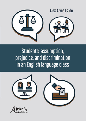 Students’ assumption, prejudice, and discrimination in an English language class, de Egido, Alex Alves. Appris Editora e Livraria Eireli - ME, capa mole em inglês, 2018