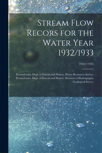 Stream Flow Recors For The Water Year 1932/1933; 1932/1933, De Pennsylvania Dept Of Forests And Wa. Editorial Legare Street Pr, Tapa Blanda En Inglés