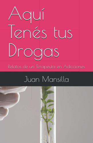 Libro: Aquí Tenés Tus Drogas: Relatos De Un Terapeuta En Adi