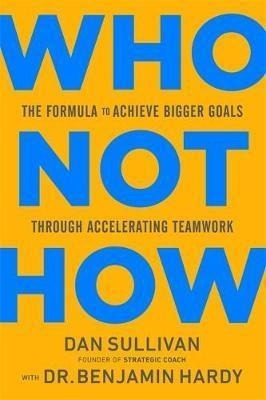 Who Not How : The Formula To Achieve Bigger Goals Throu&-.