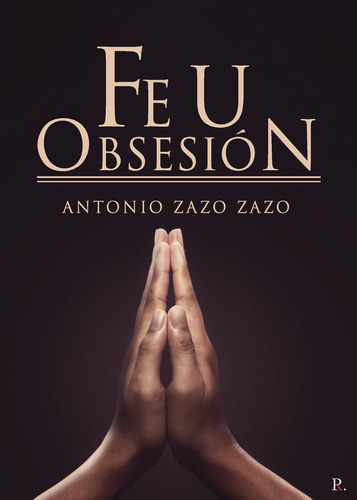 Fe u obsesiÃÂ³n, de Zazo Zazo, Antonio. Editorial Punto Rojo Libros S.L., tapa blanda en español