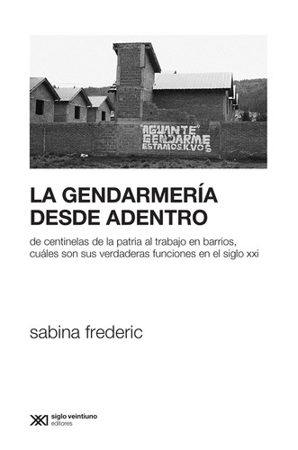 La Gendarmeria Desde Adentro - Sabina Frederic, De Frederic, Sabina. Editorial Siglo Xxi Editores, Tapa Blanda En Español, 2020