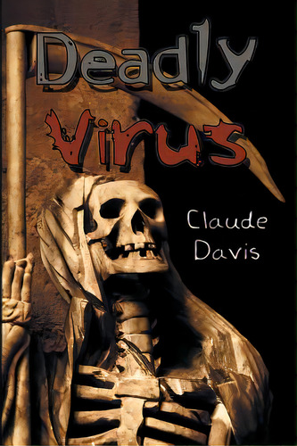 Deadly Virus, De Davis, Claude. Editorial Xlibris Corp, Tapa Blanda En Inglés