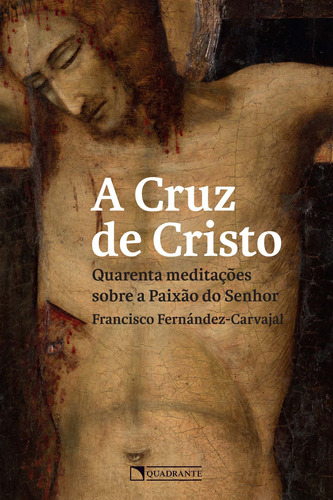 A cruz de Cristo, de Fernández-Carvajal, Francisco. Quadrante Editora, capa mole em português, 2019