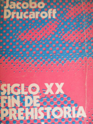 Jacobo Drucaroff - Siglo X X - Fin De Prehistoria