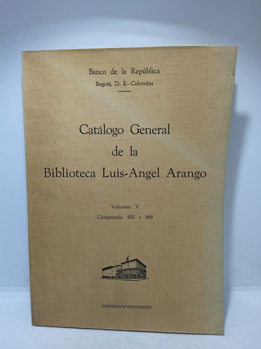 Catálogo General De La Biblioteca Luis Angel Arango - Tomo V