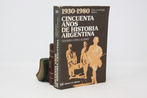 López Alonso - 1930-80 Cincuenta Años De Historia Argentina