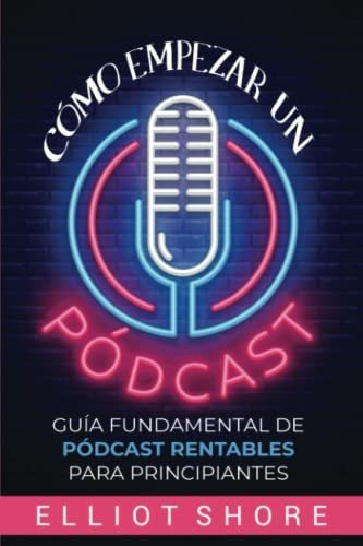 Libro : Como Empezar Un Podcast Guia Fundamental De Podcas 