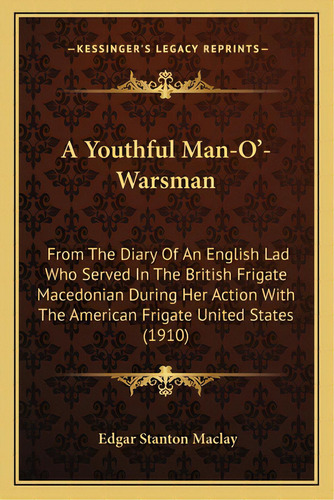 A Youthful Man-o'-warsman A Youthful Man-o'-warsman: From The Diary Of An English Lad Who Served ..., De Maclay, Edgar Stanton. Editorial Kessinger Pub Llc, Tapa Blanda En Inglés