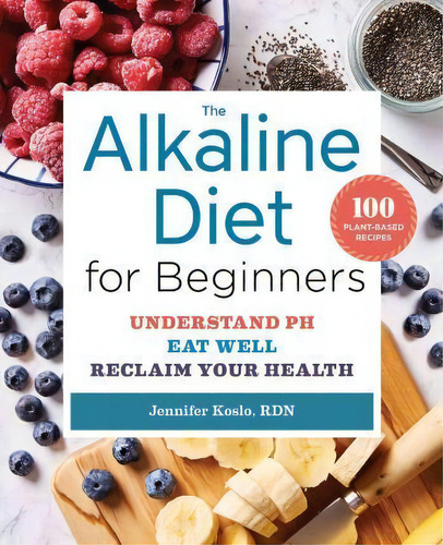 The Alkaline Diet For Beginners : Understand Ph, Eat Well, And Reclaim Your Health, De Jennifer Koslo. Editorial Rockridge Press, Tapa Blanda En Inglés