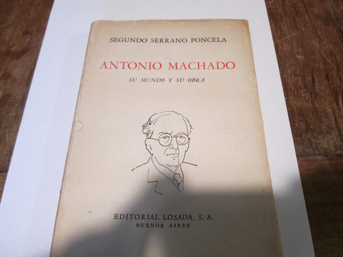 Antonio Machado Su Mundo Y Su Obra Segundo Serrano Poncela