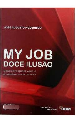 Livro My Job - Doce Ilusão: Descubra Quem Você É Construa A Sua Carreira - José Augusto Figueiredo [2013]