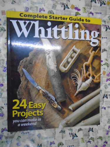 Complete Starter Guide To Whittling Easy Projects Fox Chapel