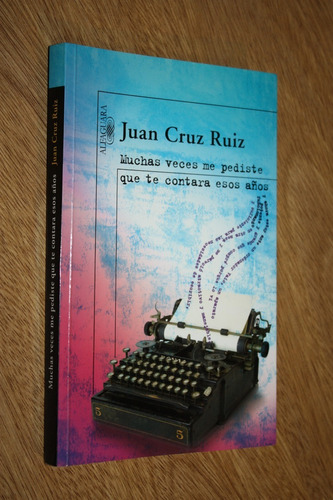 Muchas Veces Me Pediste Que Te Contara Esos Años  J. C. Ruiz