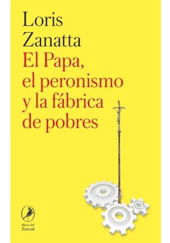 Imagen 1 de 1 de El Papa El Peronismo Y La Fábrica De Pobres - Loris Zanatta