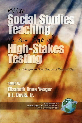 Wise Social Studies Teaching In An Age Of High-stakes Testing, De Elizabeth Anne Yeager. Editorial Information Age Publishing, Tapa Blanda En Inglés