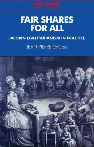 Past And Present Publications: Fair Shares For All: Jacobin Egalitarianism In Practice, De Jean-pierre Gross. Editorial Cambridge University Press, Tapa Blanda En Inglés