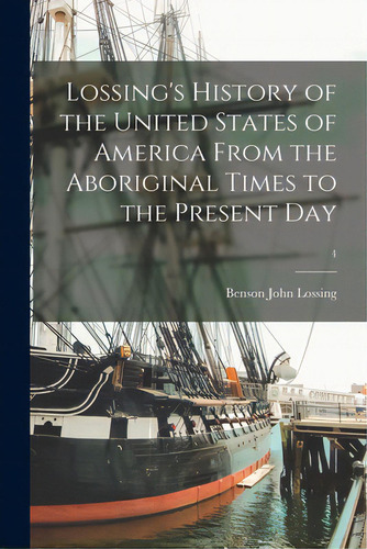 Lossing's History Of The United States Of America From The Aboriginal Times To The Present Day; 4, De Lossing, Benson John 1813-1891. Editorial Legare Street Pr, Tapa Blanda En Inglés