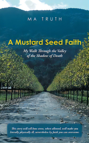 A Mustard Seed Faith: My Walk Through The Valley Of The Shadow Of Death, De Ma Truth. Editorial Authorhouse, Tapa Blanda En Inglés