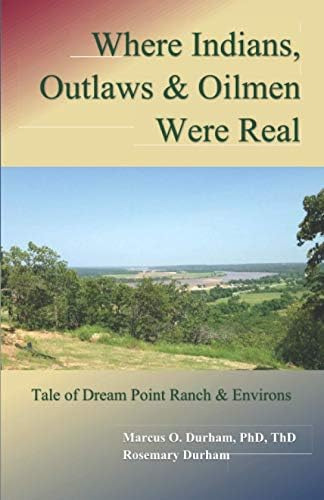 Where Indians, Outlaws & Oilmen Were Real: Tale Of Dream Point Ranch & Environs, De Durham Ph.d., Dr. Marcus O.. Editorial Independently Published, Tapa Blanda En Inglés