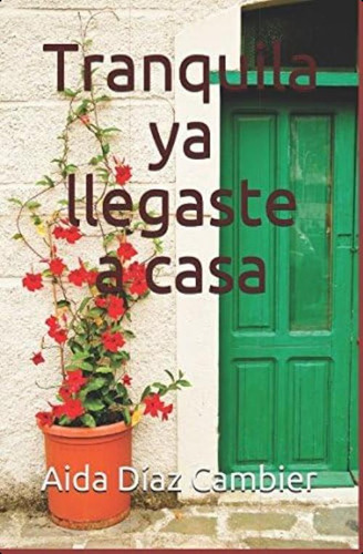 Libro:  Tranquila Ya Llegaste A Casa (spanish Edition)